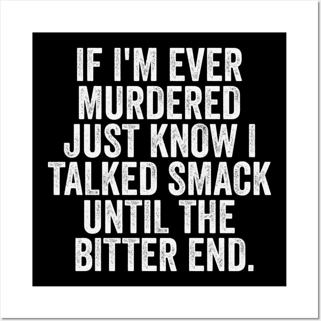 If I'm Ever Murdered Just Know I Talked Smack Until The Bitter End Shirt, Funny Shirt, True Crime Junkie, Sarcastic Tee, Unisex Graphic Tee Wall Art by Y2KERA